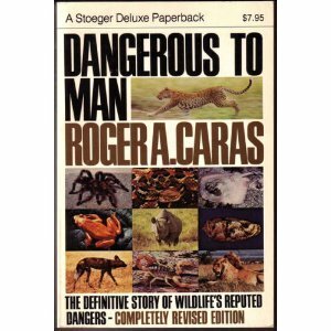 Dangerous to Man: The Definitive Story of Wildlife's Reputed Dangers by Roger A. Caras