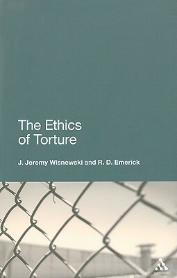 The Ethics of Torture by R.D. Emerick, J. Jeremy Wisnewski