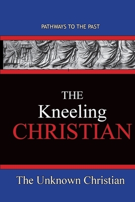 The Kneeling Christian: Pathways To The Past by Unknown