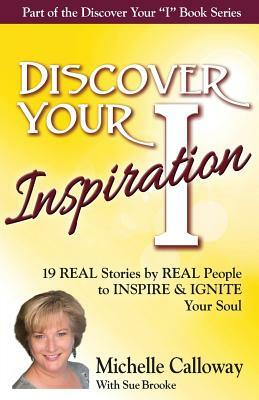 Discover Your Inspiration Michelle Calloway Edition: Real Stories by Real People to Inspire and Ignite Your Soul by Michelle Calloway, Sue Brooke