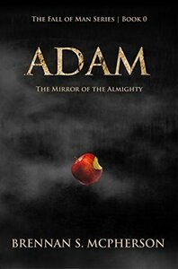 Adam: The Mirror of the Almighty by Brennan S. McPherson