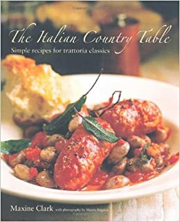 The Italian Country Table: Simple Recipes for Trattoria Classics by Maxine Clark