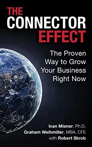 The Connector Effect: The Proven Way to Grow Your Business Right Now by Ivan R. Misner, Robert Skrob, Graham Weihmiller