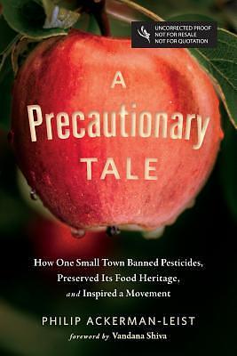 A Precautionary Tale: How One Small Town Banned Pesticides, Preserved Its Food Heritage, and Inspired a Movement by Philip Ackerman-Leist