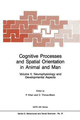 Cognitive Processes and Spatial Orientation in Animal and Man: Volume II Neurophysiology and Developmental Aspects by 