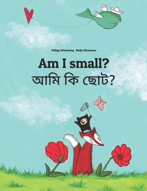 Am I small? &#2438;&#2478;&#2495; &#2453;&#2495; &#2459;&#2507;&#2463;?: Children's Picture Book English-Bengali (Bilingual Edition) by 