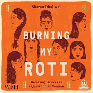 Burning My Roti: Breaking Barriers as a Queer Indian Woman by Sharan Dhaliwal