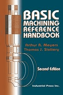 Basic Machining Reference Handbook, Volume 1 by Thomas Slattery, Arthur Meyers