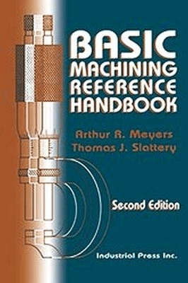 Basic Machining Reference Handbook, Volume 1 by Thomas Slattery, Arthur Meyers