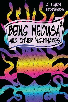 Being Medusa: And Other Nightmares by A. Lynn Powers