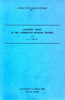 Sargonic Texts in the Ashmolean Museum, Oxford by I. J. Gelb