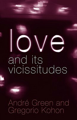 Love and Its Vicissitudes (New Library of Psychoanalysis) by Gregorio Kohon, André Green