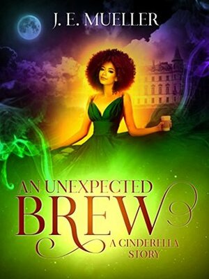 An Unexpected Brew: A Cinderella Story by J.E. Mueller