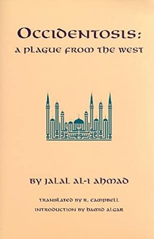 Occidentosis: A Plague from the West by Jalal Al-e Ahmad, R. Campbell