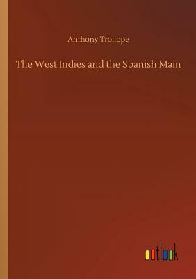 The West Indies and the Spanish Main by Anthony Trollope