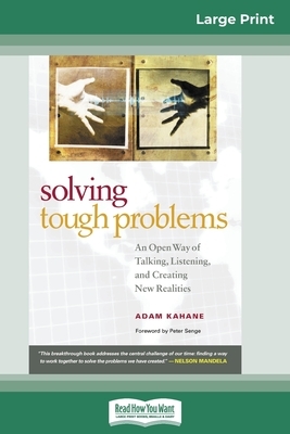 Solving Tough Problems: An Open Way of Talking, Listening, and Creating New Realities (16pt Large Print Edition) by Adam Kahane