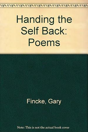 Handing the Self Back: Poems by Gary Fincke