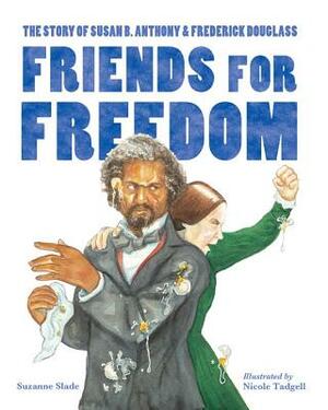 Friends for Freedom: The Story of Susan B. Anthony & Frederick Douglass by Suzanne Slade