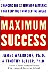 Maximum Success: Changing the 12 Behavior Patterns That Keep You From Getting Ahead by Timothy Butler, James Waldroop