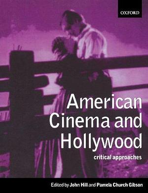 American Cinema and Hollywood: Critical Approaches by W. John Hill, Pamela Church Gibson, Richard Dyer, Senior Lecturer in Contextual and Cultural Studies Pamela Church Gibson, Professor of Critical Studies Paul Willemen, Paul Willemen, Oxford University Press, E. Ann Kaplan, John Hill