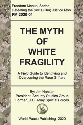 The Myth of White Fragility: A Field Guide to Identifying and Overcoming the Race Grifters by Jim Hanson