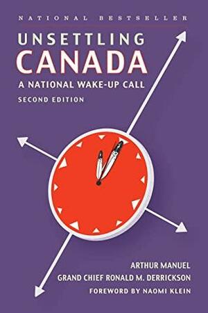 Unsettling Canada: A National Wake-up Call by Naomi Klein, Grand Chief Ronald M. Derrickson, Arthur Manuel