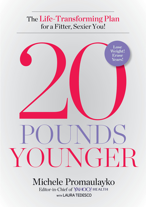 20 Pounds Younger: The Life-Transforming Plan for a Fitter, Sexier You! by Michele Promaulayko, Laura Tedesco