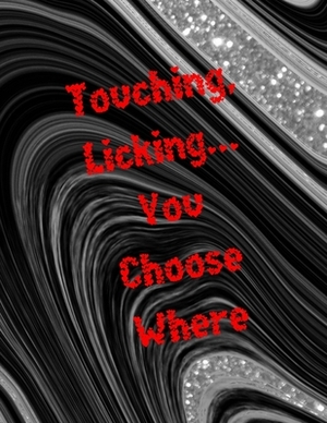 Touching, Licking... You Choose Where: sex game for adults, virgins, wifes, husband couples, you don't know how to start having sex - this is help for by Koko Publishing