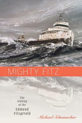Mighty Fitz: The Sinking of the Edmund Fitzgerald by Michael Schumacher