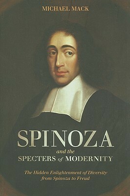 Spinoza and the Specters of Modernity: The Hidden Enlightenment of Diversity from Spinoza to Freud by Michael Mack