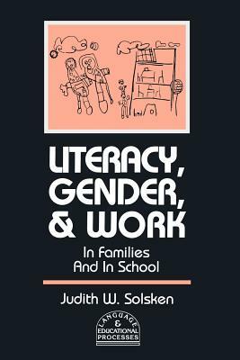 Literacy, Gender, and Work: In Families and in School by Judith W. Solsken