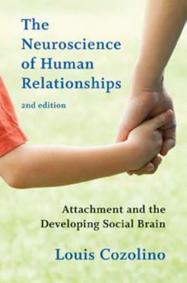 The Neuroscience of Human Relationships: Attachment and the Developing Social Brain by Louis Cozolino