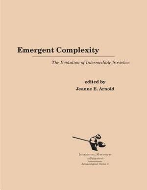 Emergent Complexity: The Evolution of Intermediate Societies by Jeanne E. Arnold