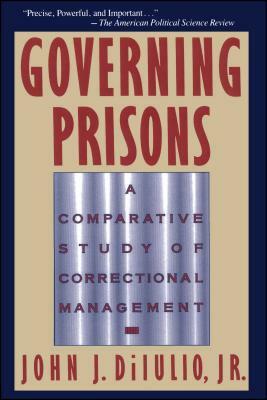 Governing Prisons: A Comparative Study of Correctional Management by John J. Dilulio