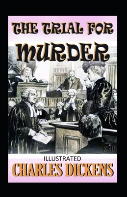The Trial for Murder Illustrated by Charles Dickens