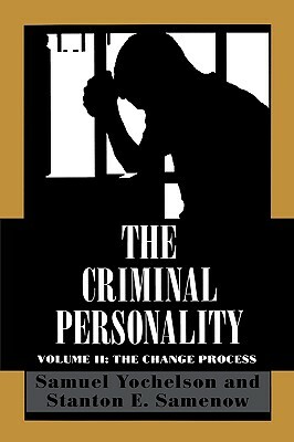 The Criminal Personality: The Change Process, Volume II by Samuel Yochelson, Stanton Samenow