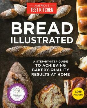 Bread Illustrated: A Step-By-Step Guide to Achieving Bakery-Quality Results at Home by 