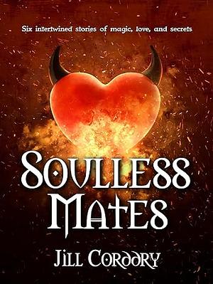 Soulless Mates: Six intertwined stories of magic, love, and secrets by Jill Corddry