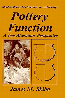 Pottery Function: A Use-Alteration Perspective by James M. Skibo