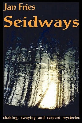 Seidways: Shaking, Swaying and Serpent Mysteries by Jan Fries