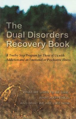 The Dual Disorders Recovery Book: A Twelve Step Program for Those of Us with Addiction and an Emotional or Psychiatric Illness by 