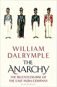 The Anarchy: The Relentless Rise of the East India Company by William Dalrymple