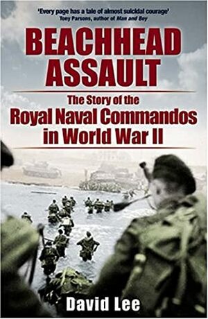 Beachhead Assault: The Story of the Royal Navy Commandos of World War II by David Marshal Lee, Tony Parsons