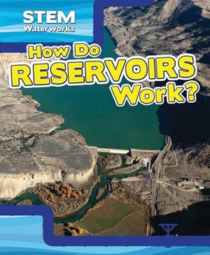 How Do Reservoirs Work? by Therese Shea