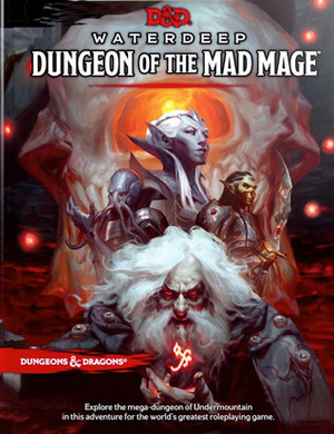 Waterdeep: Dungeon of the Mad Mage by Lysa Chen, Jeremy Crawford, Wizards RPG Team, Chris Perkins, Dan Dillon, James Introcaso