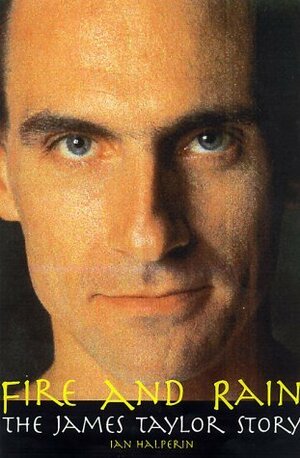 Fire And Rain: The James Taylor Story by Ian Halperin