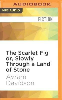 The Scarlet Fig Or, Slowly Through a Land of Stone by Avram Davidson