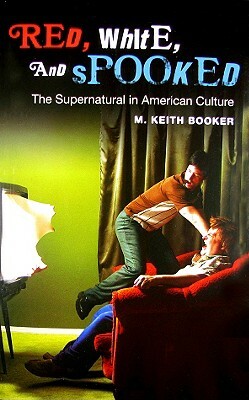 Red, White, and Spooked: The Supernatural in American Culture by M. Keith Booker