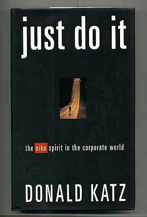 Just Do It: The Nike Spirit in the Corporate World by Donald R. Katz