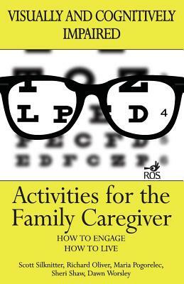 Activities for the Family Caregiver: Visually and Cognitively Impaired by Richard Oliver, Dawn Worsley, Maria Pogorelec